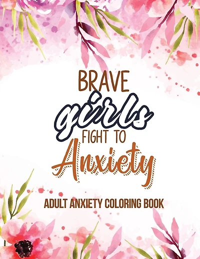 Adult Anxiety Coloring Book: Adults Featuring Inspiring Quotes and Positive Affirmations, Anixety Releasing Coloring Pages for Girls, Women and Ladies to Be Mentaly Free From Stress