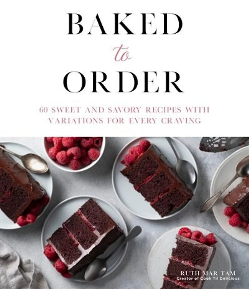 Baked To Order: 60 Sweet And Savory Recipes With Variations For Every Craving