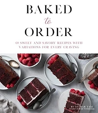 Baked To Order: 60 Sweet And Savory Recipes With Variations For Every Craving