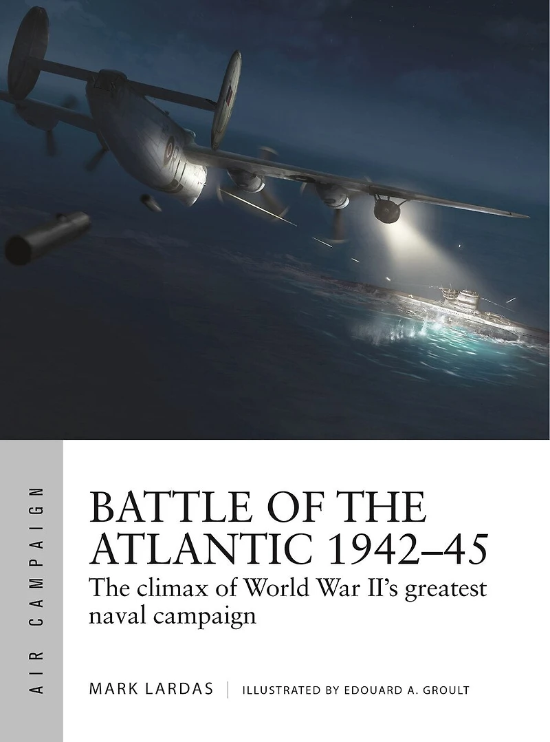 Battle of The Atlantic 1942–45: climax World War II’s greatest naval campaign