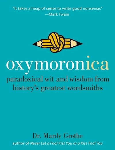Oxymoronica: Paradoxical Wit And Wisdom From History's Greatest Wordsmiths