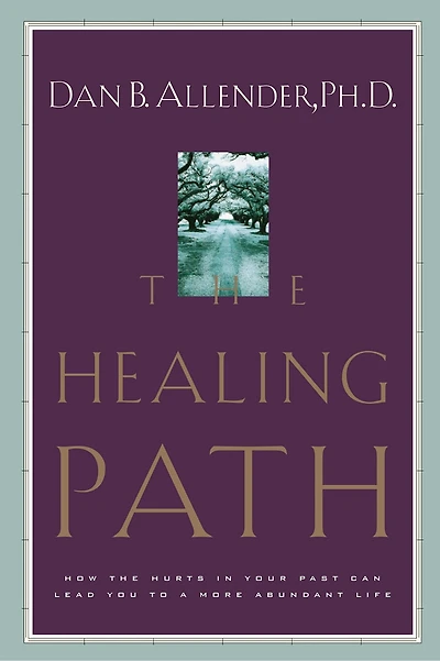 The Healing Path: How The Hurts In Your Past Can Lead You To A More Abundant Life