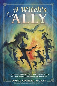 a Witch's Ally: Building Magical Relationship with Animal Familiars & Companions
