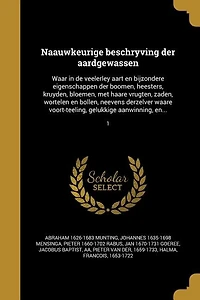 Naauwkeurige beschryving der aardgewassen: Waar in de veelerley aart en bijzondere eigenschappen der boomen, heesters, kruyden, bloemen, met h