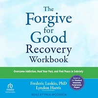 The Forgive for Good Recovery Workbook: Overcome Addiction, Heal Your Past, and Find Peace Sobriety