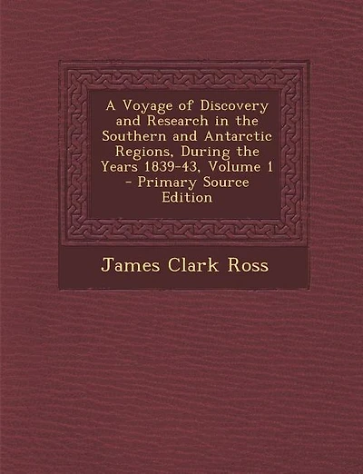 A Voyage of Discovery and Research in the Southern and Antarctic Regions, During the Years 1839-43