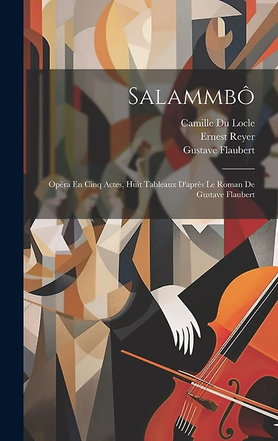 Salammbô: Opéra En Cinq Actes, Huit Tableaux D'après Le Roman De Gustave Flaubert