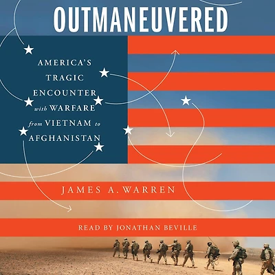 Outmaneuvered: America's Tragic Encounter with Warfare from Vietnam to Afghanistan