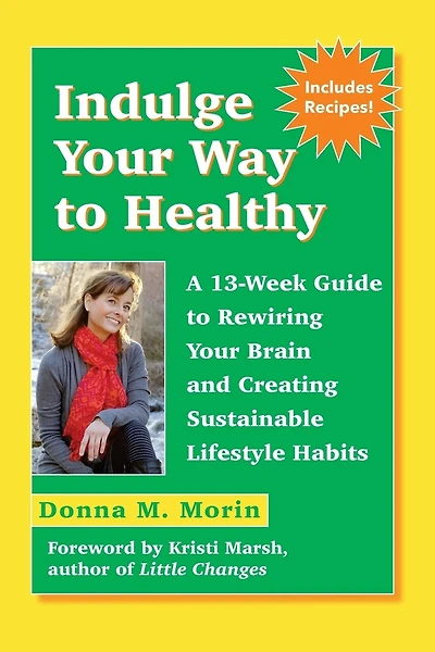 Indulge Your Way to Healthy: A 13-Week Guide to Rewiring Your Brain and Creating Sustainable Lifestyle Habits
