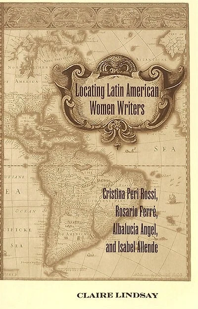 Locating Latin American Women Writers: Cristina Peri Rossi, Rosario Ferr�, Albaluc�a Angel, and Isabel Allende