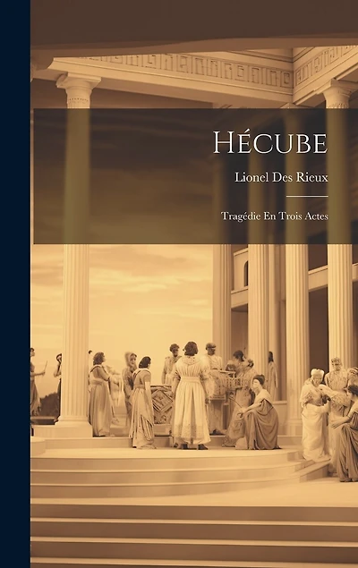 Hécube: Tragédie En Trois Actes