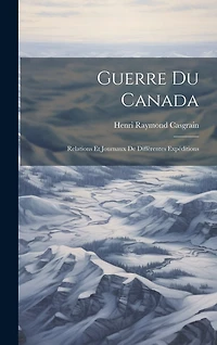 Guerre du Canada: Relations et Journaux de Différentes Expéditions