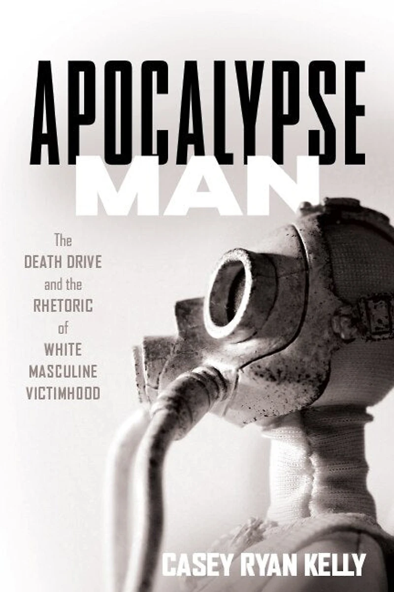 Apocalypse Man: The Death Drive And Rhetoric Of White Masculine Victimhood
