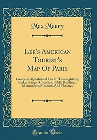 Lee's American Tourist's Map Of Paris: Complete Alphabetical List Thoroughfares, Parks, Bridges, Churches, Public Buildings, Monuments,