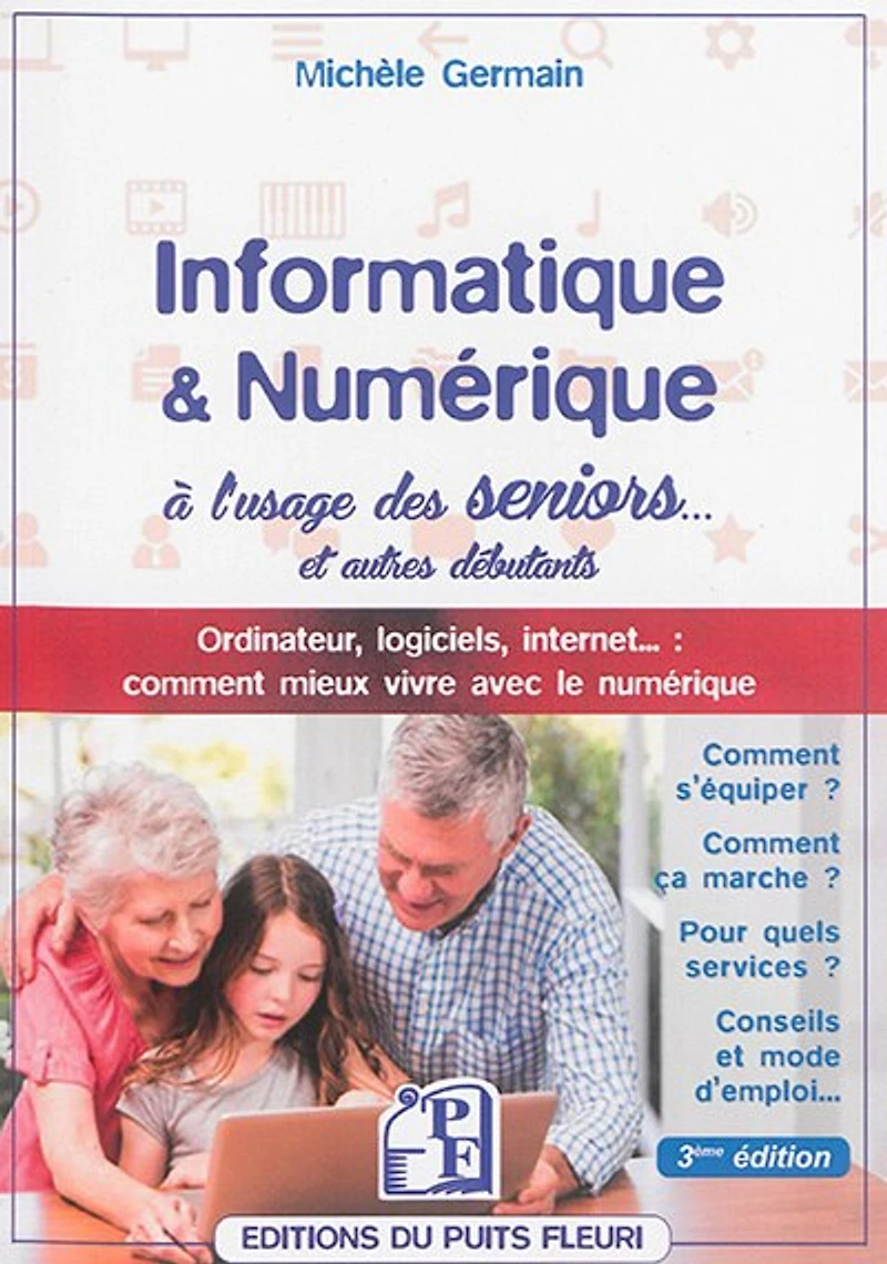 Informatique & numérique à l'usage des seniors... et autres débutants: ordinateur, logiciels, internet...