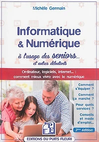 Informatique & numérique à l'usage des seniors... et autres débutants: ordinateur, logiciels, internet...