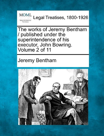 The Works Of Jeremy Bentham / Published Under The Superintendence Of His Executor, John Bowring. Volume 2 Of 11