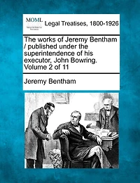 The Works Of Jeremy Bentham / Published Under The Superintendence Of His Executor, John Bowring. Volume 2 Of 11