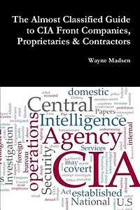 The Almost Classified Guide to CIA Front Companies, Proprietaries & Contractors