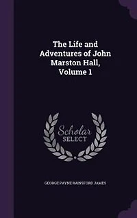 The Life and Adventures of John Marston Hall, Volume 1
