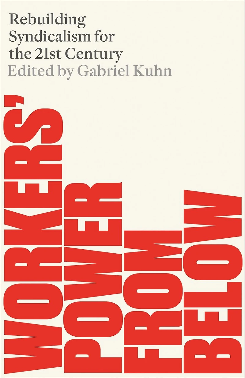 Workers' Power from Below: Rebuilding Syndicalism in the 21st Century
