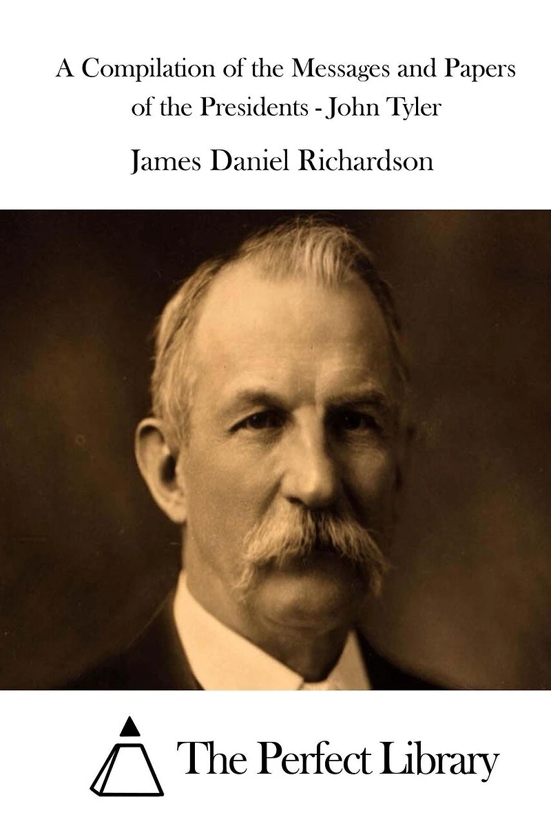 A Compilation of the Messages and Papers of the Presidents - John Tyler