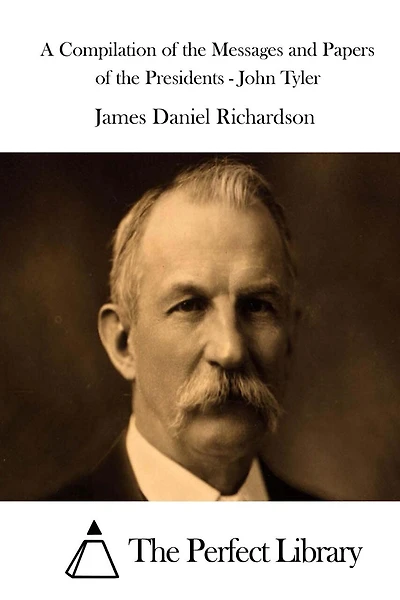 A Compilation of the Messages and Papers of the Presidents - John Tyler