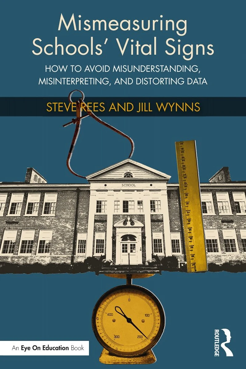 Mismeasuring Schools' Vital Signs: How to Avoid Misunderstanding, Misinterpreting, and Distorting Data
