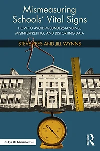Mismeasuring Schools' Vital Signs: How to Avoid Misunderstanding, Misinterpreting, and Distorting Data