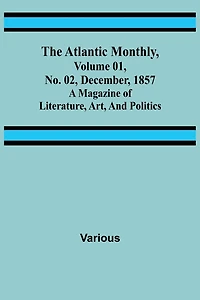 The Atlantic Monthly, Volume 01, No. 02, December, 1857; A Magazine of Literature, Art, and Politics