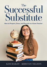 The successful Substitute: How to Prepare, Grow, and Flourish as a Guest Teacher (Practical tips, teaching strategies, classroom activities for substitute teaching)