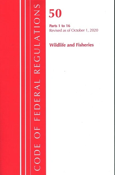 Code Of Federal Regulations, Title 50 Wildlife And Fisheries 1-16, Revised As Of October 1, 2020