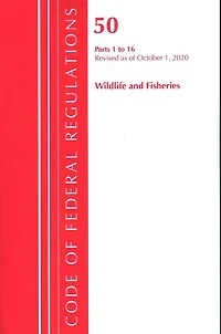 Code Of Federal Regulations, Title 50 Wildlife And Fisheries 1-16, Revised As Of October 1, 2020