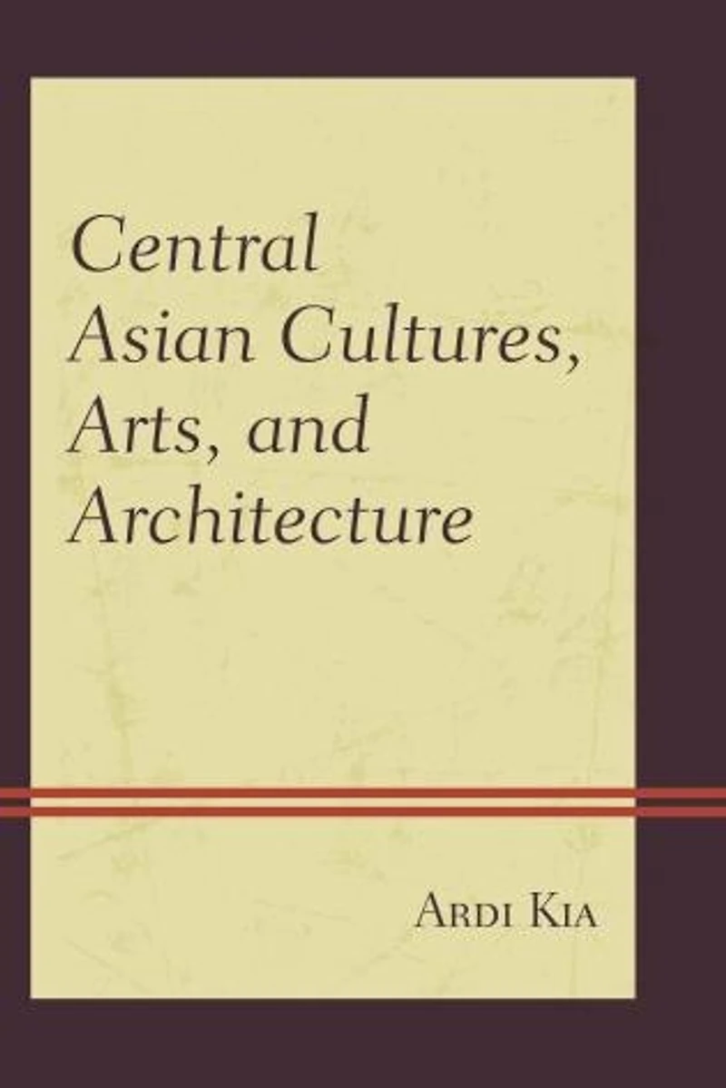 Central Asian Cultures, Arts, and Architecture: Inner Eurasia from Prehistory to the Medieval Golden Ages