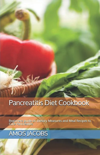 Pancreatitis Diet Cookbook: Beginners guide on Dietary Measures and Meal Recipes to Cure Pancreatitis