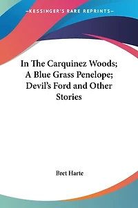 In the Carquinez Woods; A Blue Grass Penelope; Devil's Ford and Other Stories