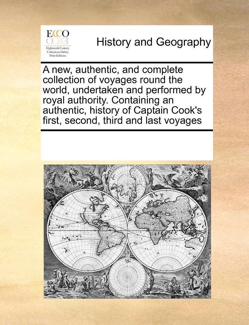A new, Authentic, and Complete Collection of Voyages Round the World, Undertaken Performed by Royal Authority. Containing an History Captain Cook's First, Second, Third Last