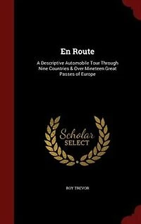 En Route: A Descriptive Automobile Tour Through Nine Countries & Over Mineteen Great Passes of Europe