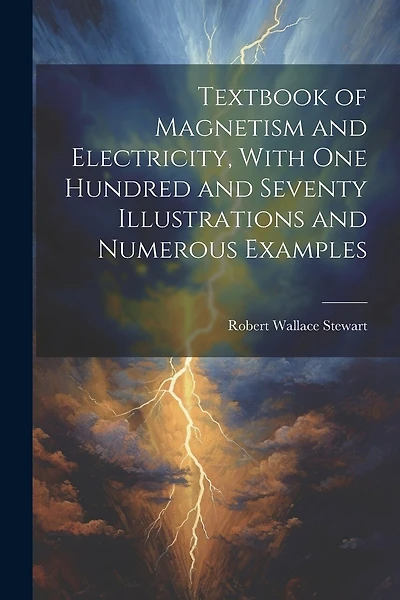 Textbook of Magnetism and Electricity, With one Hundred and Seventy Illustrations and Numerous Examples
