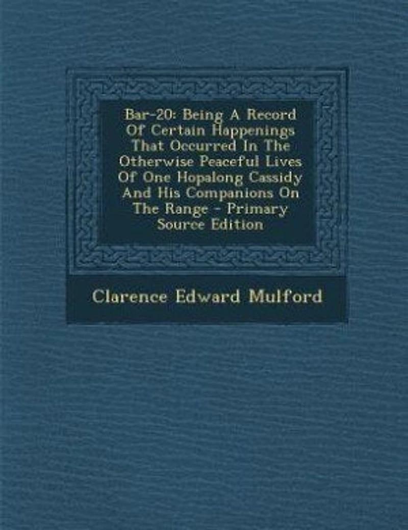 Bar-20: Being A Record Of Certain Happenings That Occurred In The Otherwise Peaceful Lives Of One Hopalong