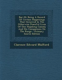Bar-20: Being A Record Of Certain Happenings That Occurred In The Otherwise Peaceful Lives Of One Hopalong