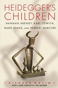 Heidegger's Children: Hannah Arendt, Karl Löwith, Hans Jonas, And Herbert Marcuse