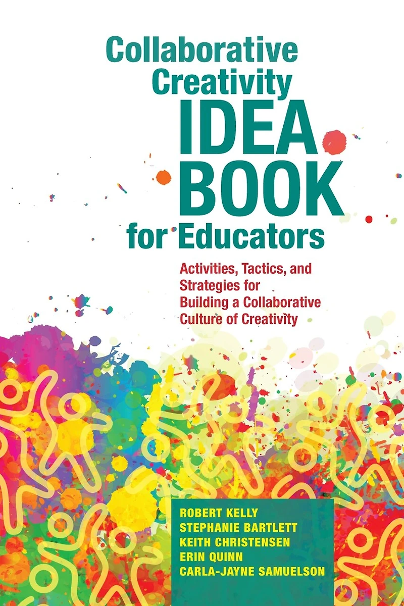 Collaborative Creativity Idea Book For Educators: Activities, Tactics And Strategies Building A Culture Of
