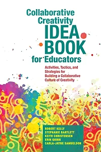 Collaborative Creativity Idea Book For Educators: Activities, Tactics And Strategies Building A Culture Of