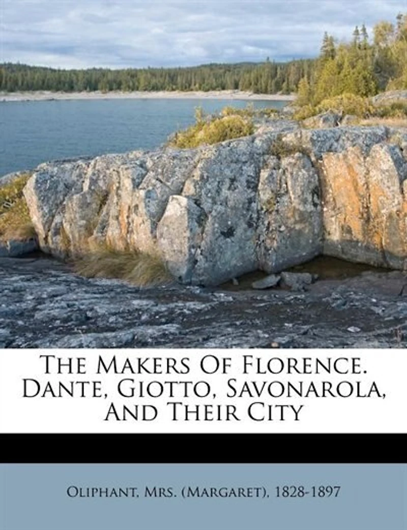 The Makers of Florence: Dante, Giotto, Savonarola, and Their City