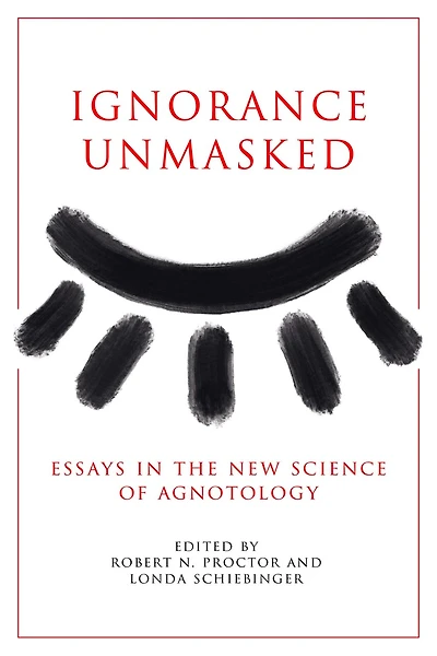 Ignorance Unmasked: Essays the New Science of Agnotology