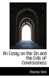 An Essay on the Sin And Evils of Covetousness: Happy Effects Which Would Flow From a Spirit Christian Beneficence; Illustrated by Var