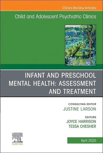 Infant and Preschool Mental Health: Assessment Treatment, An Issue of Child Adolescent Psychiatric Clinics North America, 1e