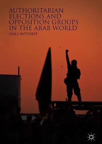 Authoritarian Elections And Opposition Groups The Arab World