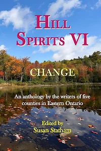 Hill Spirits VI: An anthology by the writers of five counties Eastern Ontario